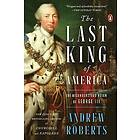 Andrew Roberts: The Last King of America: Misunderstood Reign George III