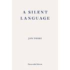 Jon Fosse, Damion Searls: A Silent Language WINNER OF THE 2023 NOBEL PRIZE IN LI