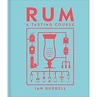 Rum a Tasting Course: A Flavor-Focused Approach to the World of Rum