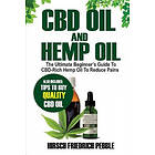 CBD Oil and Hemp Oil: The Ultimate Beginners Guide to Cbd-Rich Hemp Oil to Reduc