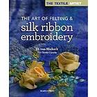 The Textile Artist: The Art of Felting & Silk Ribbon Embroidery