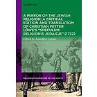 A Mirror of the Jewish Religion: A Critical Edition and Translation of Christian Petter Löwe’s “Speculum Religionis Judaicæ” (1732)