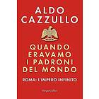 Quando eravamo i padroni del mondo. Roma: l'impero infinito