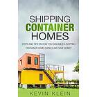 Shipping Container Homes: Steps and Tips on How You Can Build a Shipping Contain