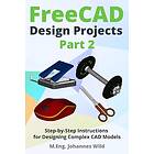 FreeCAD Design Projects Part 2: Step-by-Step Instructions for Designing Complex CAD Models