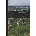 A Practical Grammar Of The Scottish Gaelic