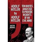 Adolf Hitler by Adolf Hitler: Ten Quotes Analyzed to Provide Insights of an Evil Mind.