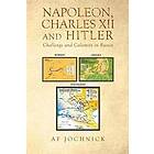 Napoleon, Charles XII and Hitler Challenge and Calamity in Russia