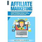 Affiliate Marketing: The Beginner's Step by Step Guide to Making Money Online wi