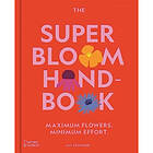 The Super Bloom Handbook Maximum flowers. Minimum effort.