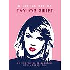 A Little Bit of Taylor Swift An Unofficial Celebration of a Modern Icon