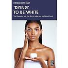 ‘Dying' to be White The Obsession with Fair Skin in India and the Global South