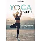 Yoga Wheel 102 Poses to Improve Strength, Balance, and Flexibility