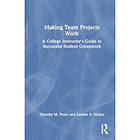 Making Team Projects Work A College Instructor's Guide to Successful Student Groupwork