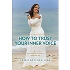 How to Trust Your Inner Voice Uncover Your Hidden Superpower to Live a Life of P