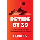 Retire by 30 Achieve Financial Freedom through the FIRE Movement and Live Life on Your Own Terms