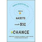 Small Habits Create Big Change Strategies to Avoid Burnout and Thrive in Your Education Career
