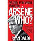 Arsene Who? The Story of the Wenger Revolution