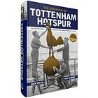 The Biography of Tottenham Hotspur The Incredible Story of the World Famous Spurs