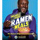 Insanely Good Ramen Meals The Ramen King Ivan Cookbook