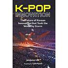 K-pop Innovation: The Future Of Korean Innovation That Took The World By Storm