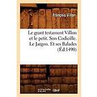 Le Grant Testament Villon Et Le Petit Son Codicille. Le Jargon. Et Ses Balades (Éd.1490)