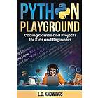 Python Playground: Coding Games and Projects for Kids and Beginners