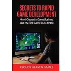 Secrets to Rapid Game Development: Secrets to Rapid Game Development: How I Crea