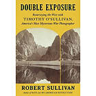 Double Exposure: Resurveying the West with Timothy O'Sullivan, America's Most Mysterious War Photographer