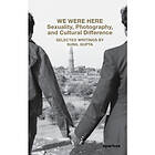 We Were Here: Sexuality, Photography, and Cultural Difference (häftad, eng)