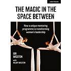 The Magic in the Space Between: How a unique mentoring programme is transforming women's leadership (häftad, eng)