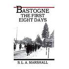 Bastogne the Story of the First Eight Days: In Which the 101st Airborne Division Was Closed within the Ring of German Forces