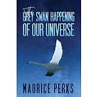 The Grey Swan Happening of our Universe