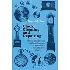 Clock Cleaning and Repairing With a Chapter on Adding Quarter-Chimes to a Grandf