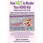 How NOT to Murder your ADHD Kid