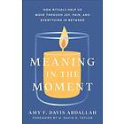 Meaning in the Moment ¿ How Rituals Help Us Move through Joy, Pain, and Everything in Between