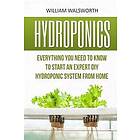 Hydroponics: Everything You Need to Know to Start an Expert DIY Hydroponic System from Home