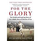 For The Glory: Untold and Inspiring Story of Eric Liddell Hero Chariots Fire