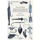 Let's Go Fishing A Beginner's Guide to Angling and Fly With Tips on Equipment When Where How Make Your Own Flies