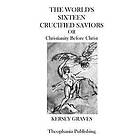 The Worlds Sixteen Crucified Saviors: Christianity Before