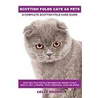 Scottish Folds Cats as Pets: Facts & Information Where to Health Diet Lifespan Types Breeding Care and More! a Complete Sc