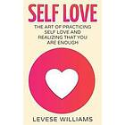 Self Love: The Art of Practicing Self Love and Realizing That You Are Enough