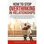 How to Stop Overthinking in Relationships