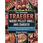 The Ultimate Traeger Wood Pellet Grill And Smoker