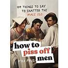 How to Piss Off Men (inbunden, eng)