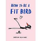 How to be a Fit Bird (inbunden, eng)