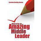 How to be an Amazing Middle Leader (häftad, eng)