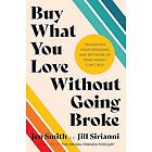 Buy What You Love Without Going Broke: Transform Your Spending and Get More of What Money Can't Buy