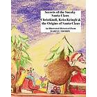 Secrets of the Sneaky Santa Claus: Christkindl, Kriss Kringle & the Origins of Santa Claus