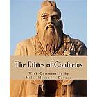 The Ethics of Confucius: The Sayings of the Master and His Disciples on the Conduct of the Superior Man